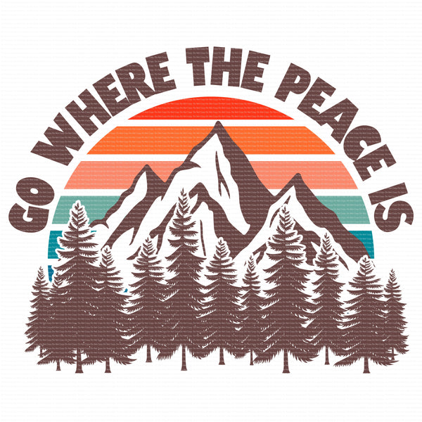 Go Where the Peace Is Outdoor Mountains  Press Sublimation heat transfer