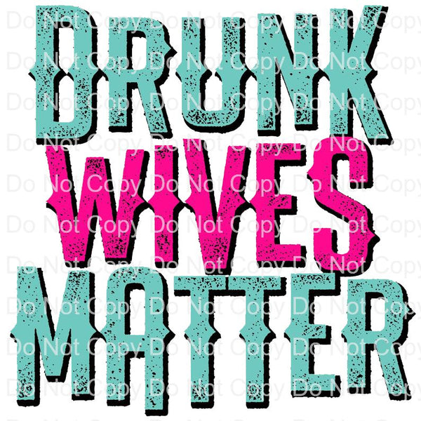 Drunk Wives Matter ready to press sublimation heat transfer for shirt makers DIY heat transfer