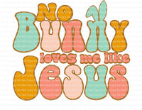 No Bunny Loves Me Like Jesus Easter ready to press sublimation heat transfer