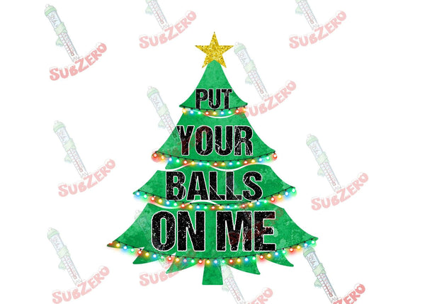 Sublimation Transfer Sublimation Prints Put your balls on me Christmas tree ready to press sublimation transfer  Christmas funny adult humor Subzero Sublimations
