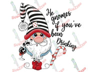 Sublimation Transfer Sublimation Prints He gnomes if you been drinking ready to press sublimation heat transfer  Christmas funny adult humor Subzero Sublimations