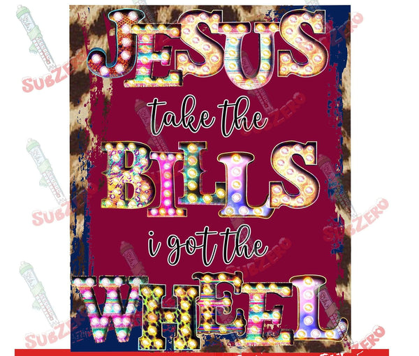 Sublimation Transfer Sublimation Prints Jesus take the bills I've got the wheel Ready to press sublimation heat transfer Subzero Sublimations