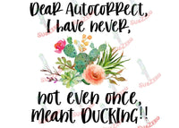 Sublimation Transfer Sublimation Prints Dear  Auto correct, I have never not even once, meant ducking! Ready to press sublimation heat transfer funny adult humor Subzero Sublimations
