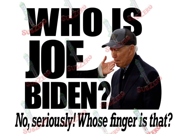 Sublimation Prints Who is Joe Biden? No seriously whose finger is that? Funny political  ready to press sublimation heat transfer Subzero Sublimations
