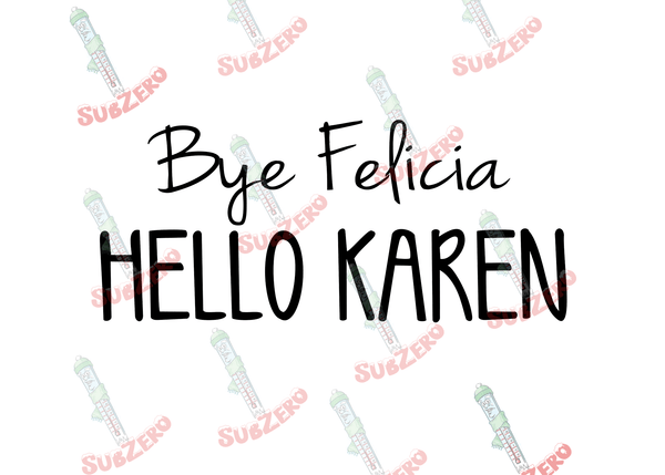 Sublimation Transfer Sublimation Prints Bye Felicia Hello Karen Ready to press sublimation heat transfer Subzero Sublimations