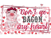 Sublimation Transfer Sublimation Prints Dont go bacon my heart Valentines day  ready to press sublimation heat transfer Subzero Sublimations